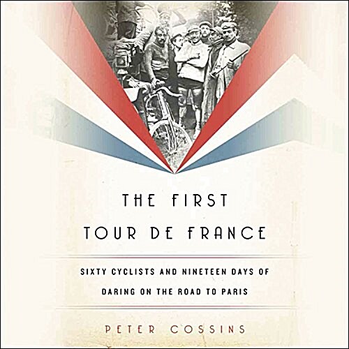 The First Tour de France Lib/E: Sixty Cyclists and Nineteen Days of Daring on the Road to Paris (Audio CD)
