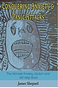 Conquering Anxiety and Panic Attacks!: The Ultimate Anxiety Solution and Self Help Book (Paperback)