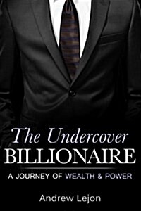 The Undercover Billionaire: A Journey of Wealth and Power (Paperback)