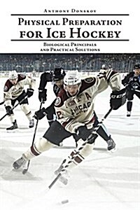 Physical Preparation for Ice Hockey: Biological Principles and Practical Solutions (Paperback)