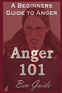 Anger 101: A Beginners Guide to Anger (Paperback)