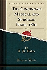 The Cincinnati Medical and Surgical News, 1861, Vol. 2 (Classic Reprint) (Paperback)