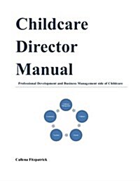 Childcare Director Manual: Professional Development and Business Management Side of Childcare (Paperback)