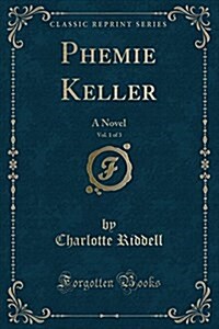 Phemie Keller, Vol. 1 of 3: A Novel (Classic Reprint) (Paperback)