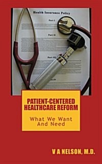 Patient-Centered Healthcare Reform: What We Want and Need (Paperback)