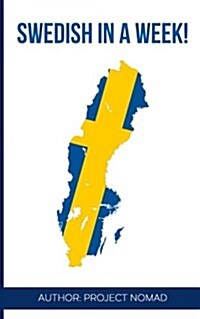 Swedish: Learn Swedish in a Week!: Swedish: Learn Swedish in a Week! Start Speaking Basic Swedish in Less Than 24 Hours (Paperback)