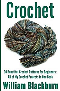 Crochet: 30 Beautiful Crochet Patterns for Beginners: All of My Crochet Projects in One Book (Paperback)