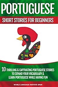 Portuguese Short Stories for Beginners: 10 Thrilling and Captivating Portuguese Stories to Expand Your Vocabulary & Learn Portuguese While Having Fun (Paperback)