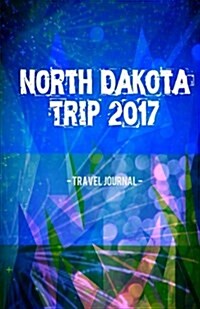 North Dakota Trip 2017 Travel Journal: Lightweight Travel Notebook (Paperback)