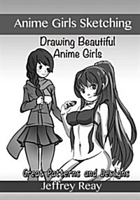 Anime Girls Sketching: Drawing Beautiful Anime Girls. Great Patterns and Designs (Paperback)