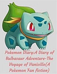 Pokemon Diary: A Diary of Bulbasaur Adventure-The Voyage of Vaniville(a Pokemon Fan Fiction) (Paperback)