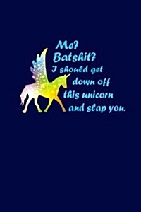 Me? Batshit? I Should Get Down Off This Unicorn and Slap You: Sparkle Unicorn Writing Journal Lined, Diary, Notebook for Men & Women (Paperback)