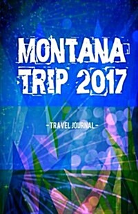 Montana Trip 2017 Travel Journal: Lightweight Travel Notebook (Paperback)