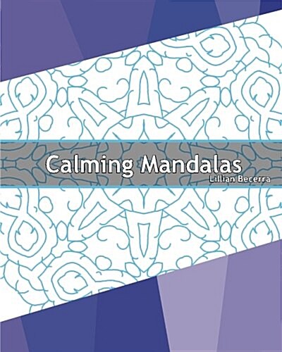 Calming Mandalas: 50 Original Designs, Stress Relieving Meditation, Coloring for Anger Release, Calming Adult Coloring Book, Mindfulness (Paperback)