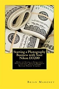 Starting a Photography Business with Your Nikon D3200: How to Start a Freelance Photography Photo Business with the Nikon D3200 Review Proof Camera (Paperback)