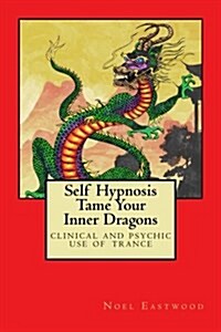 Self Hypnosis Tame Your Inner Dragons: Clinical and Psychic Use of Trance (Paperback)