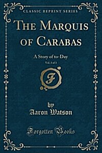 The Marquis of Carabas, Vol. 3 of 3: A Story of To-Day (Classic Reprint) (Paperback)