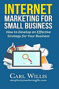 Internet Marketing for Small Business: How to Develop an Effective Strategy for Your Business (Paperback)