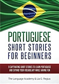 Portuguese: Short Stories for Beginners - 9 Captivating Short Stories to Learn Portuguese & Expand Your Vocabulary While Having Fu (Paperback)