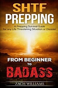 Shtf Prepping: A Shtf Prepping Survival Guide for Any Life Threatening Situation or Disaster (Paperback)
