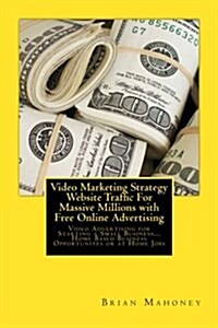 Video Marketing Strategy Website Traffic for Massive Millions with Free Online Advertising: Video Advertising for Starting a Small Business... Home Ba (Paperback)