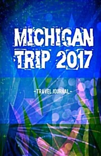 Michigan Trip 2017 Travel Journal: Lightweight Travel Notebook (Paperback)