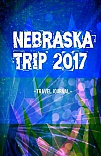 Nebraska Trip 2017 Travel Journal: Lightweight Travel Notebook (Paperback)