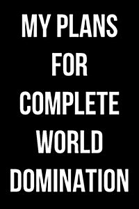My Plans for Complete World Domination: Blank Lined Journal (Paperback)