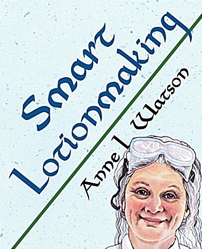 Smart Lotionmaking: The Simple Guide to Making Luxurious Lotions, or How to Make Lotion Thats Better Than You Buy and Costs You Less (Paperback)