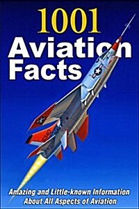 1001 Aviation Facts: Amazing and Little-Known Information about All Aspects of Aviation (Paperback, 9781)
