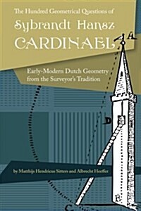 The Hundred Geometrical Questions of Sybrandt Hansz Cardinael: Early-Modern Dutch Geometry from the Surveyors Tradition (Paperback)