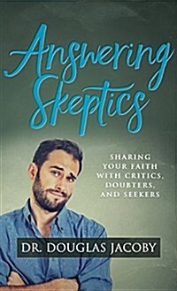 Answering Skeptics: Sharing Your Faith with Critics, Doubters, and Seekers (Hardcover)