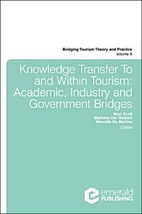 Knowledge Transfer to and Within Tourism : Academic, Industry and Government Bridges (Hardcover)