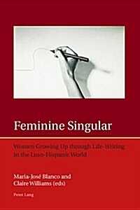 Feminine Singular: Women Growing Up through Life-Writing in the Luso-Hispanic World (Paperback)