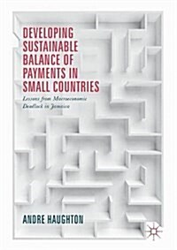 Developing Sustainable Balance of Payments in Small Countries: Lessons from Macroeconomic Deadlock in Jamaica (Hardcover, 2017)
