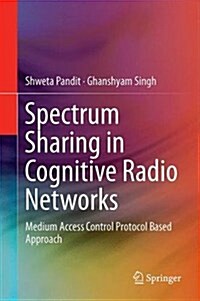 Spectrum Sharing in Cognitive Radio Networks: Medium Access Control Protocol Based Approach (Hardcover, 2017)